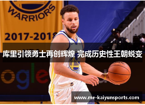 库里引领勇士再创辉煌 完成历史性王朝蜕变 库里引领勇士再创辉煌 完成历史性王朝蜕变