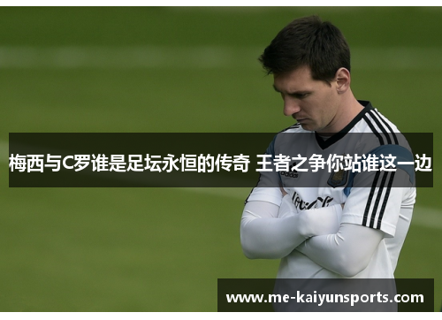 梅西与C罗谁是足坛永恒的传奇 王者之争你站谁这一边 梅西与C罗谁是足坛永恒的传奇 王者之争你站谁这一边
