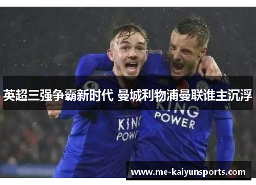 英超三强争霸新时代 曼城利物浦曼联谁主沉浮 英超三强争霸新时代 曼城利物浦曼联谁主沉浮