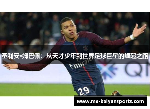 基利安·姆巴佩:从天才少年到世界足球巨星的崛起之路 基利安·姆巴佩:从天才少年到世界足球巨星的崛起之路