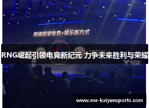 RNG崛起引领电竞新纪元 力争未来胜利与荣耀