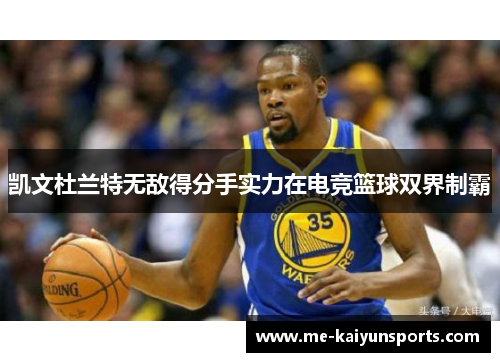 凯文杜兰特无敌得分手实力在电竞篮球双界制霸 凯文杜兰特无敌得分手实力在电竞篮球双界制霸