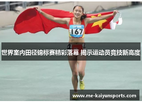 世界室内田径锦标赛精彩落幕 揭示运动员竞技新高度 世界室内田径锦标赛精彩落幕 揭示运动员竞技新高度
