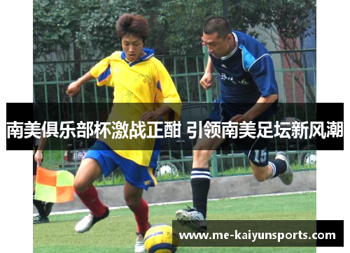 南美俱乐部杯激战正酣 引领南美足坛新风潮 南美俱乐部杯激战正酣 引领南美足坛新风潮
