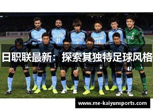 日职联最新:探索其独特足球风格 日职联最新:探索其独特足球风格