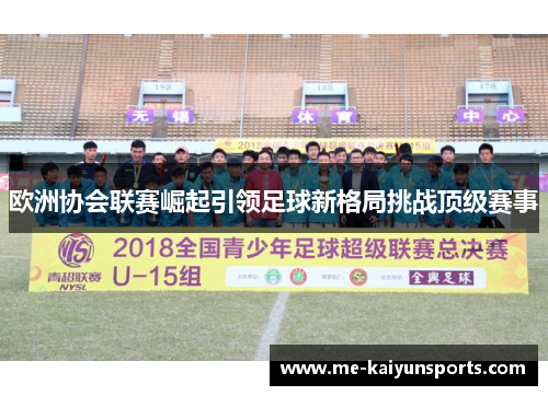 欧洲协会联赛崛起引领足球新格局挑战顶级赛事 欧洲协会联赛崛起引领足球新格局挑战顶级赛事