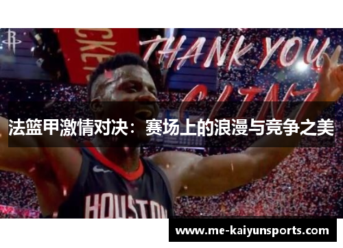 法篮甲激情对决:赛场上的浪漫与竞争之美 法篮甲激情对决:赛场上的浪漫与竞争之美