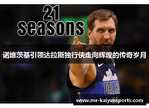 诺维茨基引领达拉斯独行侠走向辉煌的传奇岁月