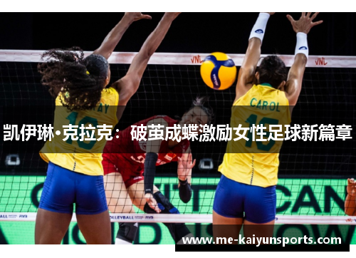 凯伊琳·克拉克:破茧成蝶激励女性足球新篇章 凯伊琳·克拉克:破茧成蝶激励女性足球新篇章