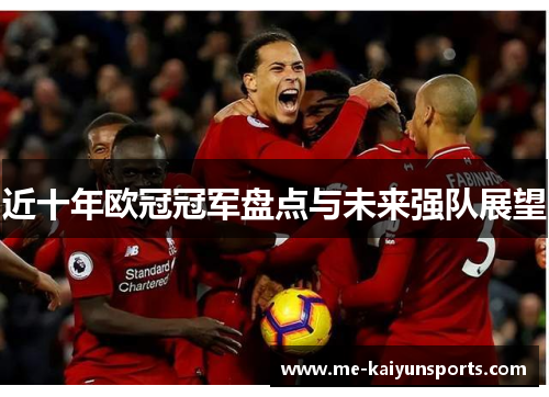 近十年欧冠冠军盘点与未来强队展望 近十年欧冠冠军盘点与未来强队展望