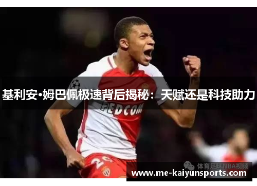 基利安·姆巴佩极速背后揭秘:天赋还是科技助力 基利安·姆巴佩极速背后揭秘:天赋还是科技助力