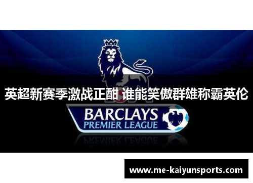 英超新赛季激战正酣 谁能笑傲群雄称霸英伦